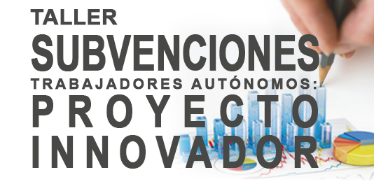TALLER SUBVENCIONES TRABAJADORES AUT�NOMOS: PROYECTO INNOVADOR