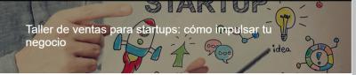 Taller de ventas para startups: cómo impulsar tu negocio