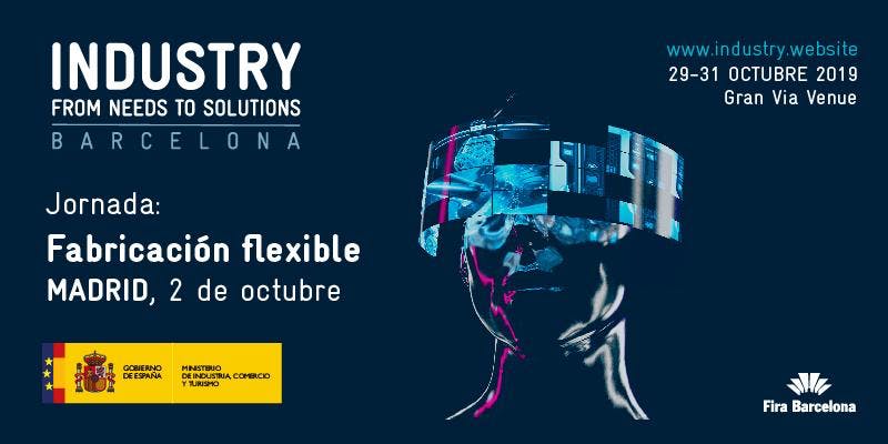 Fabricación Flexible. Evento de Industry. From Needs to Solutions
